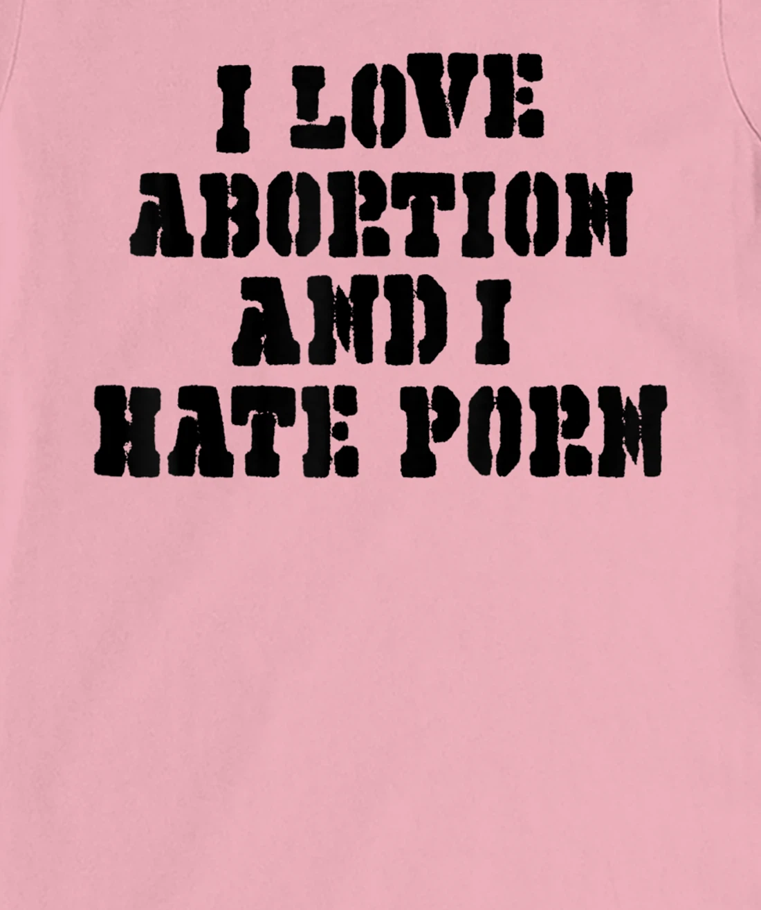 I Love Abortion And I Hate Porn T-Shirt, Women T-Shirt