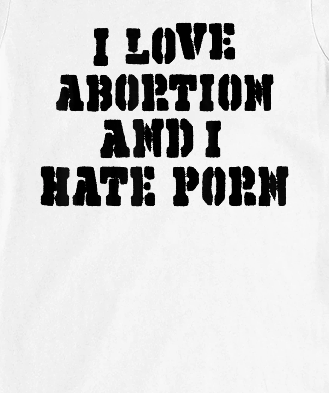 I Love Abortion And I Hate Porn T-Shirt, Women T-Shirt