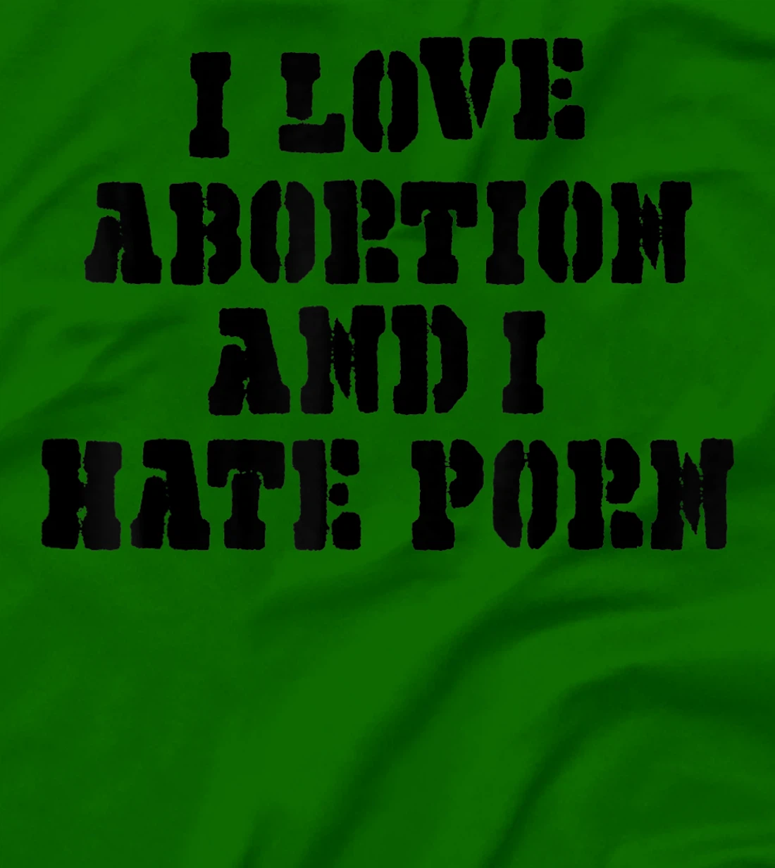 I Love Abortion And I Hate Porn T-Shirt, Women T-Shirt