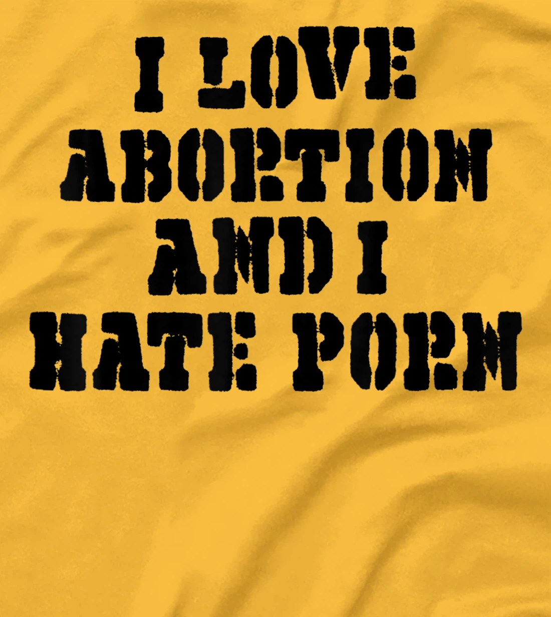 I Love Abortion And I Hate Porn T-Shirt, Women T-Shirt