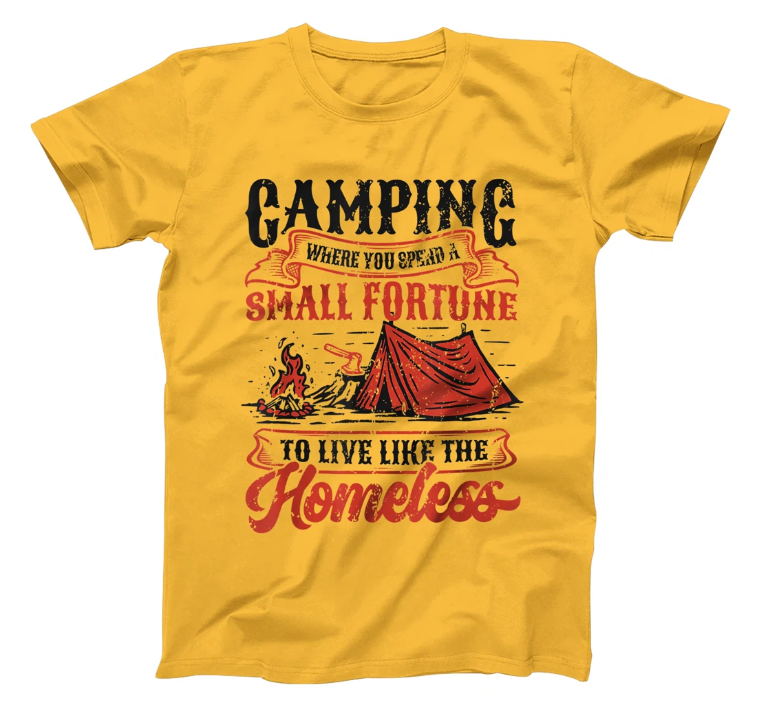 Camping Spend A Small Fortune To Live Like The Homeless T-Shirt, Kid T-Shirt and Women T-Shirt