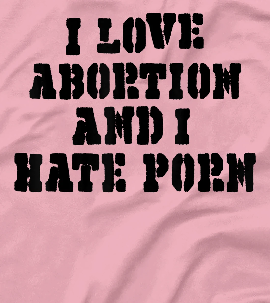 I Love Abortion And I Hate Porn T-Shirt, Women T-Shirt
