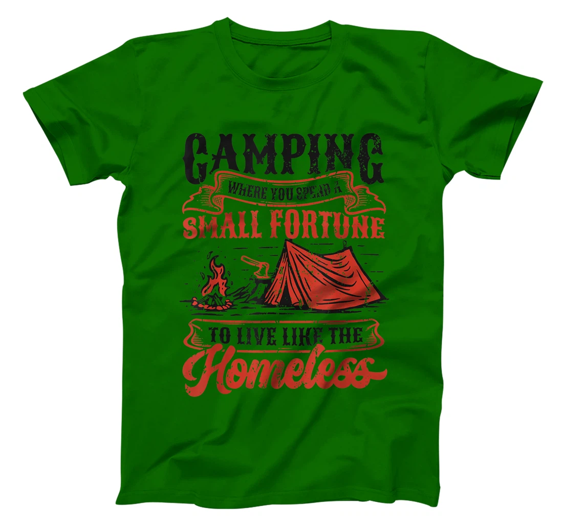 Camping Spend A Small Fortune To Live Like The Homeless T-Shirt, Kid T-Shirt and Women T-Shirt