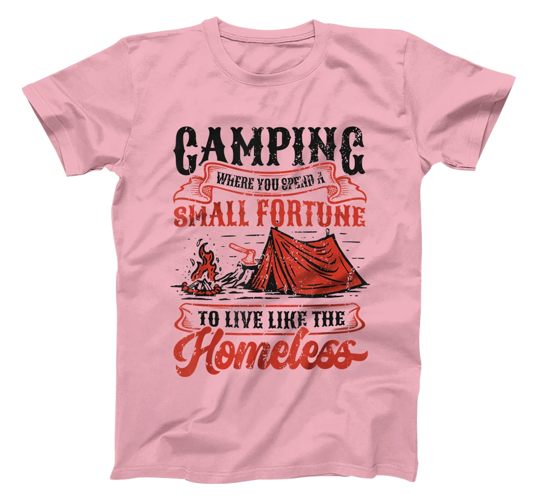 Camping Spend A Small Fortune To Live Like The Homeless T-Shirt, Kid T-Shirt and Women T-Shirt
