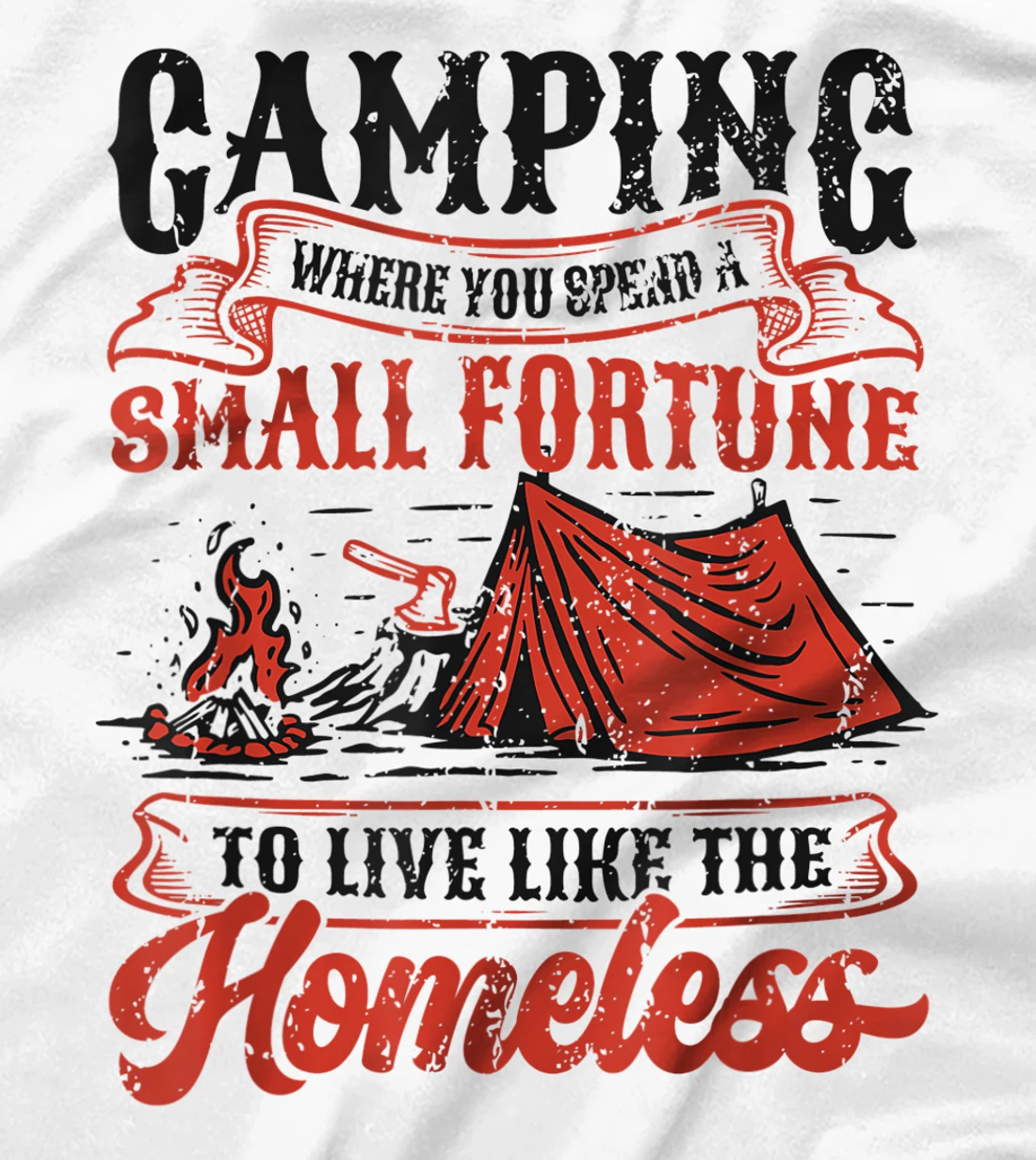 Camping Spend A Small Fortune To Live Like The Homeless T-Shirt, Kid T-Shirt and Women T-Shirt