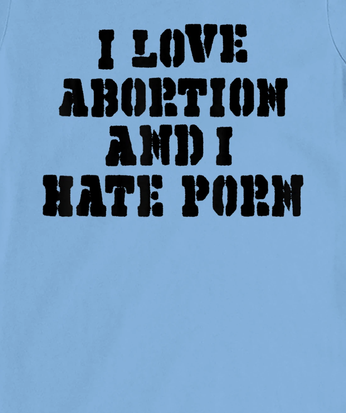 I Love Abortion And I Hate Porn T-Shirt, Women T-Shirt