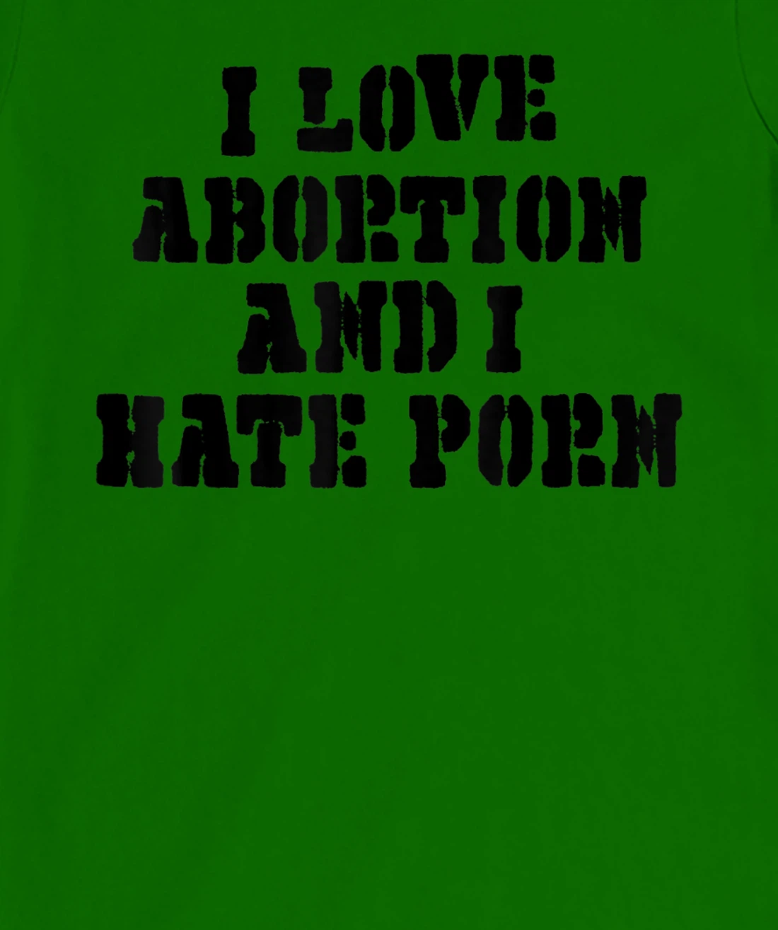 I Love Abortion And I Hate Porn T-Shirt, Women T-Shirt