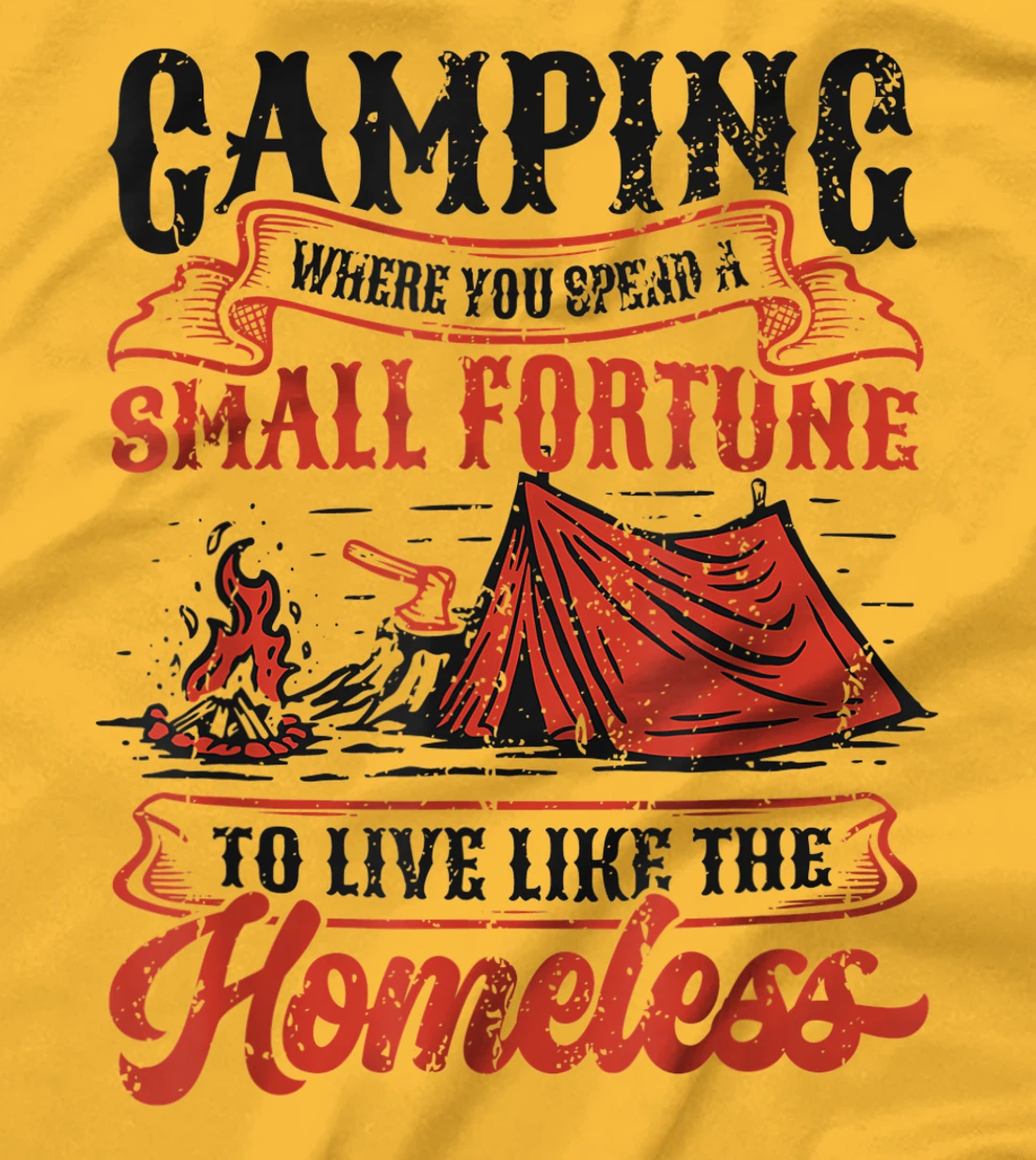 Camping Spend A Small Fortune To Live Like The Homeless T-Shirt, Kid T-Shirt and Women T-Shirt