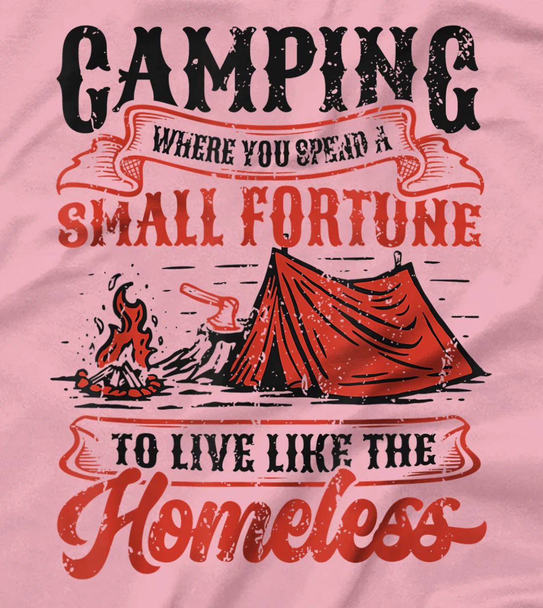 Camping Spend A Small Fortune To Live Like The Homeless T-Shirt, Kid T-Shirt and Women T-Shirt