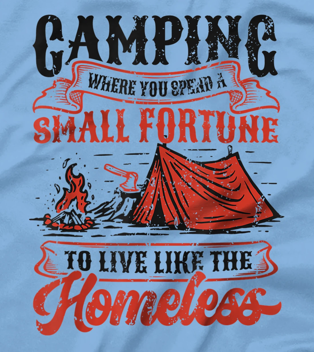 Camping Spend A Small Fortune To Live Like The Homeless T-Shirt, Kid T-Shirt and Women T-Shirt
