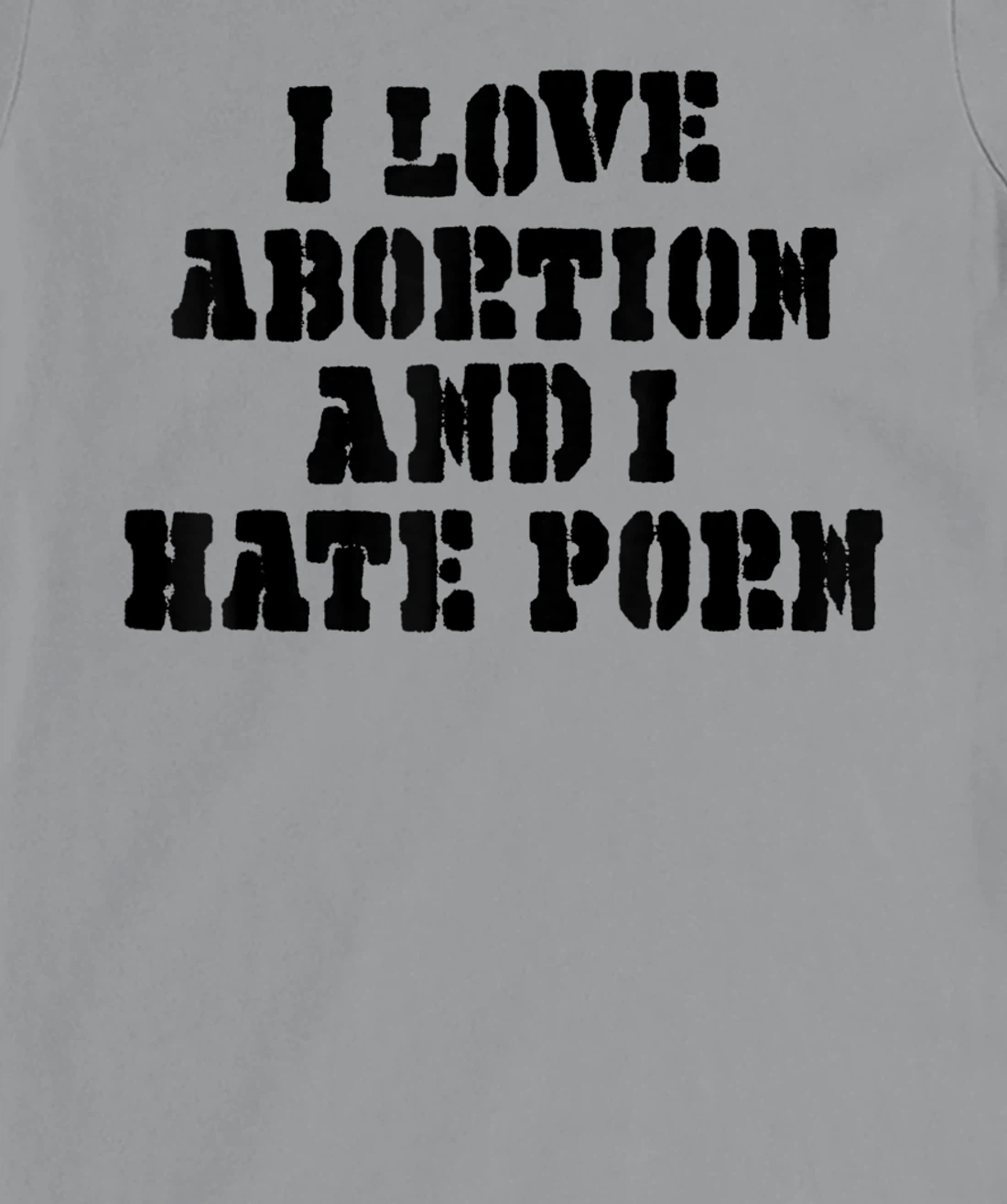 I Love Abortion And I Hate Porn T-Shirt, Women T-Shirt