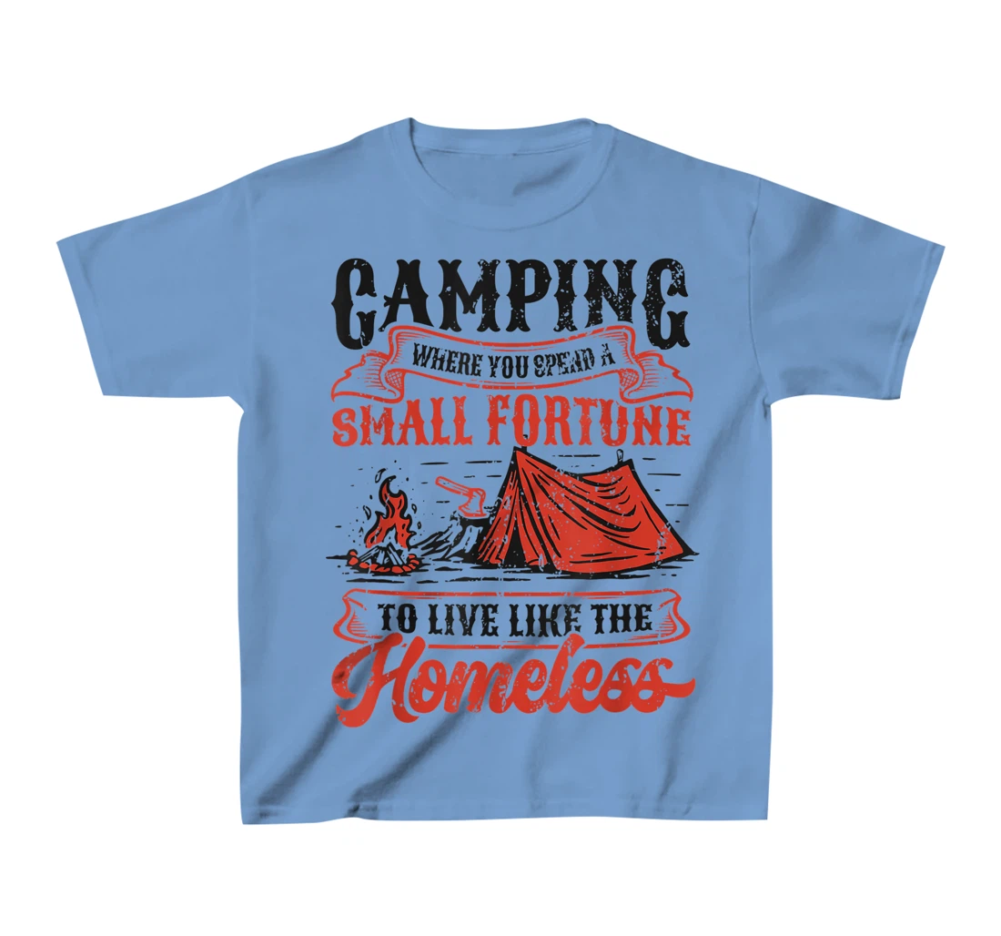 Camping Spend A Small Fortune To Live Like The Homeless T-Shirt, Kid T-Shirt and Women T-Shirt