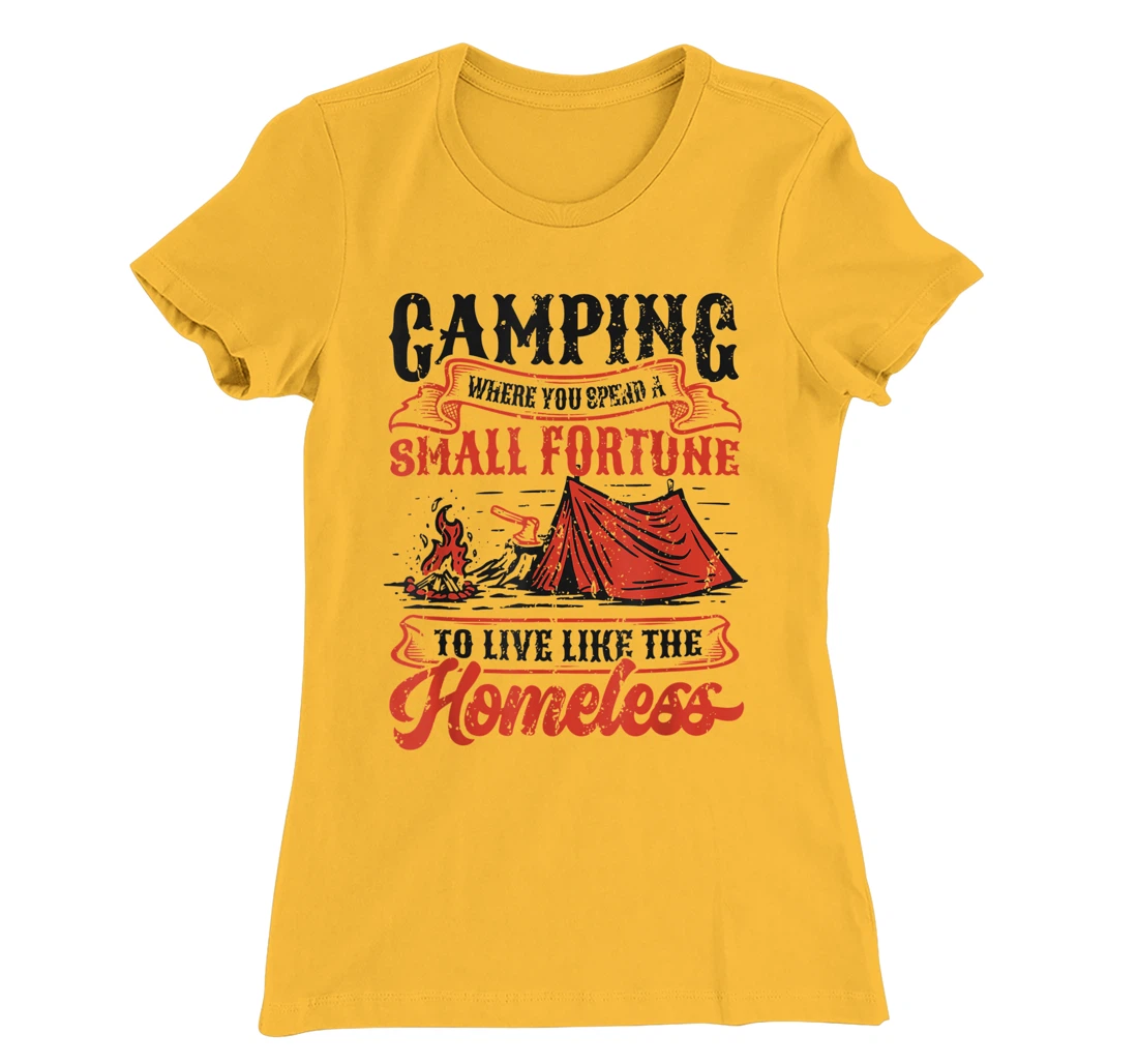 Camping Spend A Small Fortune To Live Like The Homeless T-Shirt, Kid T-Shirt and Women T-Shirt