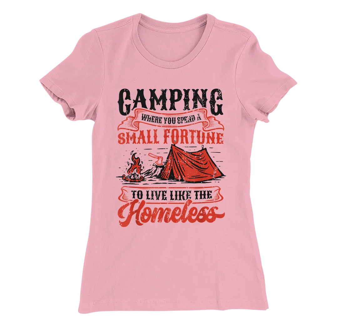 Camping Spend A Small Fortune To Live Like The Homeless T-Shirt, Kid T-Shirt and Women T-Shirt