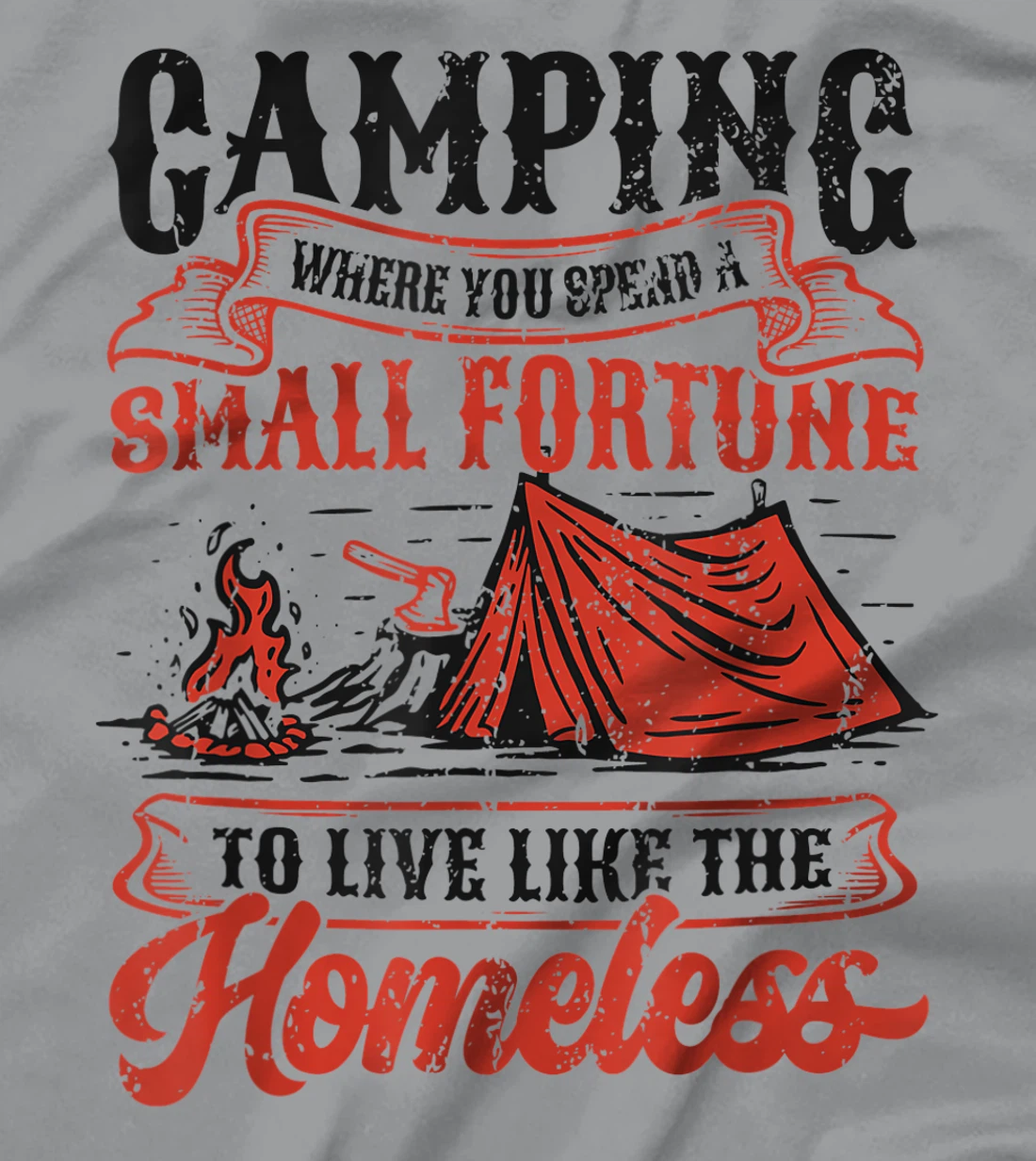 Camping Spend A Small Fortune To Live Like The Homeless T-Shirt, Kid T-Shirt and Women T-Shirt