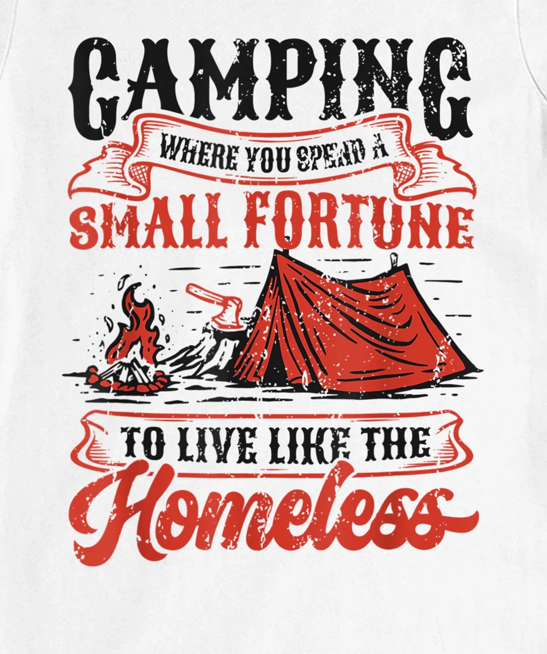 Camping Spend A Small Fortune To Live Like The Homeless T-Shirt, Kid T-Shirt and Women T-Shirt