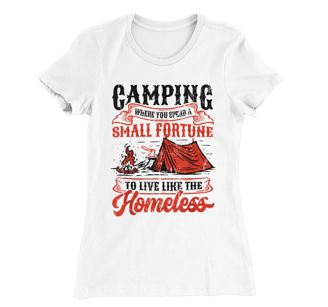 Camping Spend A Small Fortune To Live Like The Homeless T-Shirt, Kid T-Shirt and Women T-Shirt