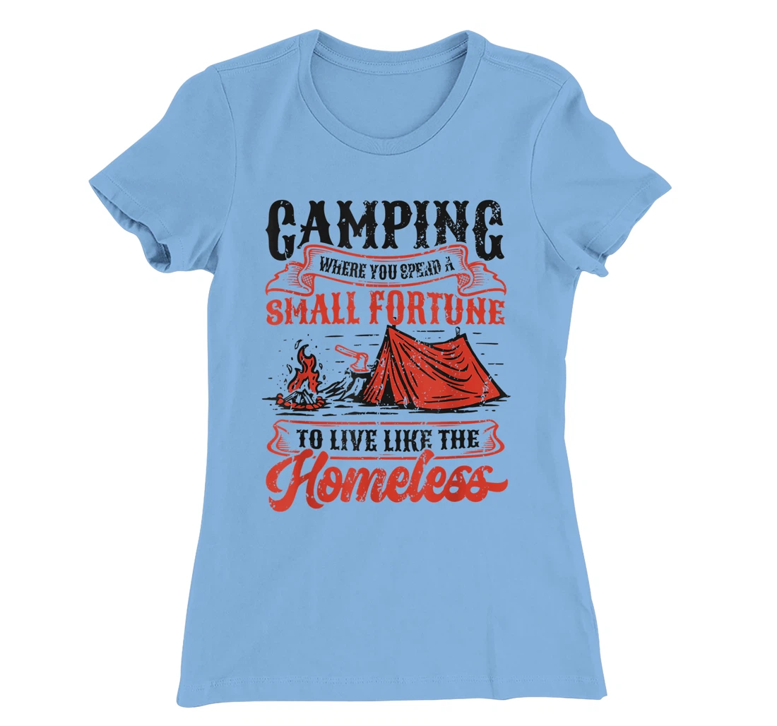 Camping Spend A Small Fortune To Live Like The Homeless T-Shirt, Kid T-Shirt and Women T-Shirt
