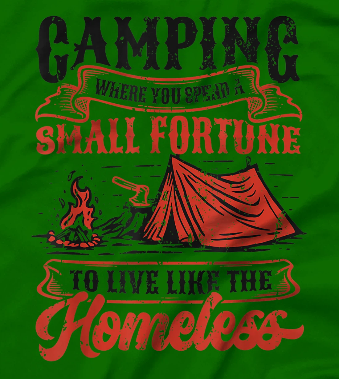 Camping Spend A Small Fortune To Live Like The Homeless T-Shirt, Kid T-Shirt and Women T-Shirt