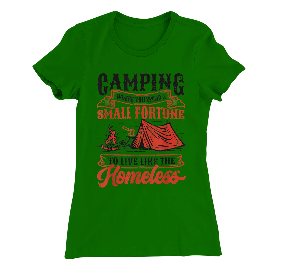 Camping Spend A Small Fortune To Live Like The Homeless T-Shirt, Kid T-Shirt and Women T-Shirt