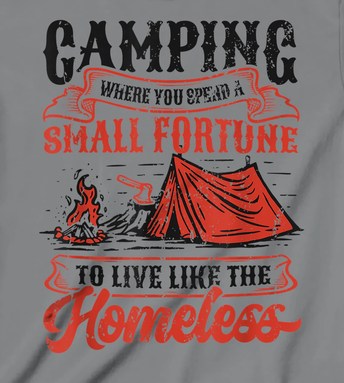 Camping Spend A Small Fortune To Live Like The Homeless T-Shirt, Kid T-Shirt and Women T-Shirt
