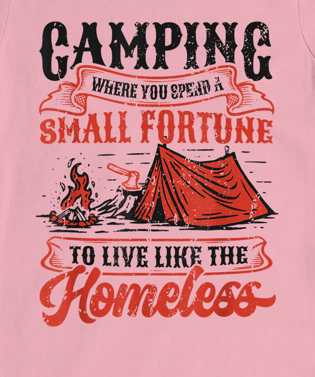Camping Spend A Small Fortune To Live Like The Homeless T-Shirt, Kid T-Shirt and Women T-Shirt