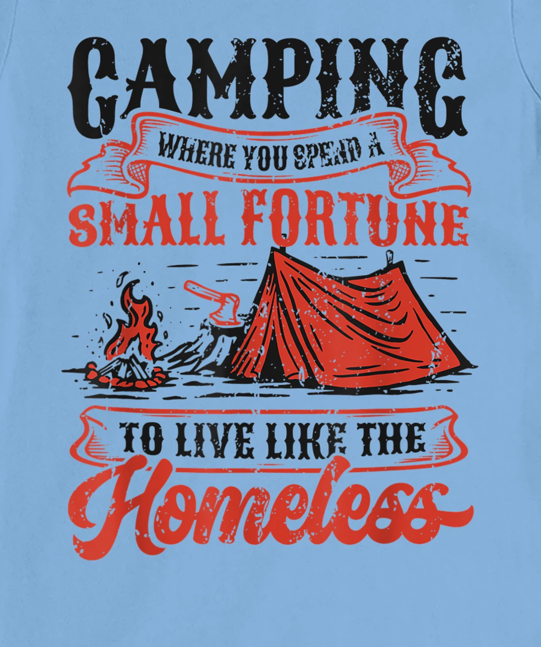 Camping Spend A Small Fortune To Live Like The Homeless T-Shirt, Kid T-Shirt and Women T-Shirt
