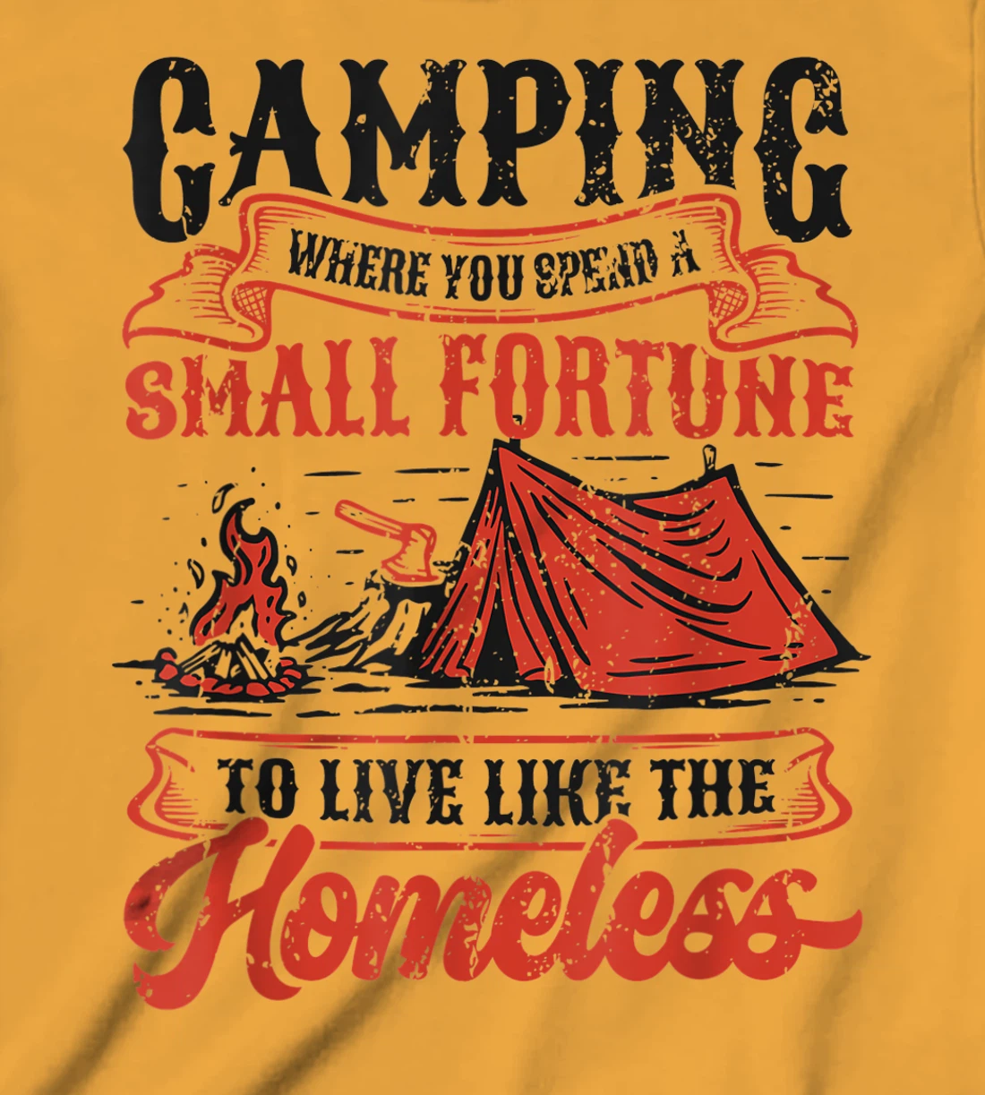 Camping Spend A Small Fortune To Live Like The Homeless T-Shirt, Kid T-Shirt and Women T-Shirt