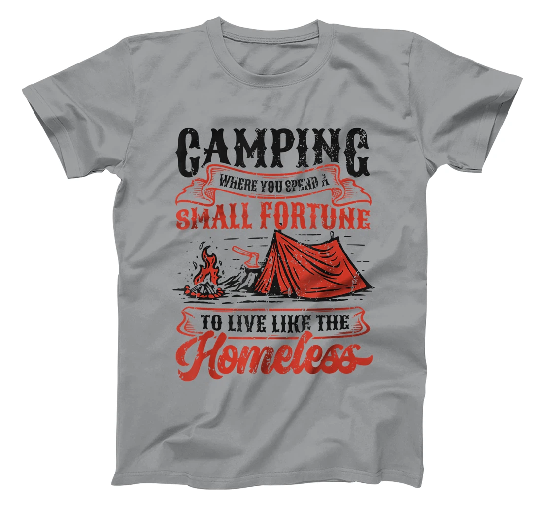 Camping Spend A Small Fortune To Live Like The Homeless T-Shirt, Kid T-Shirt and Women T-Shirt