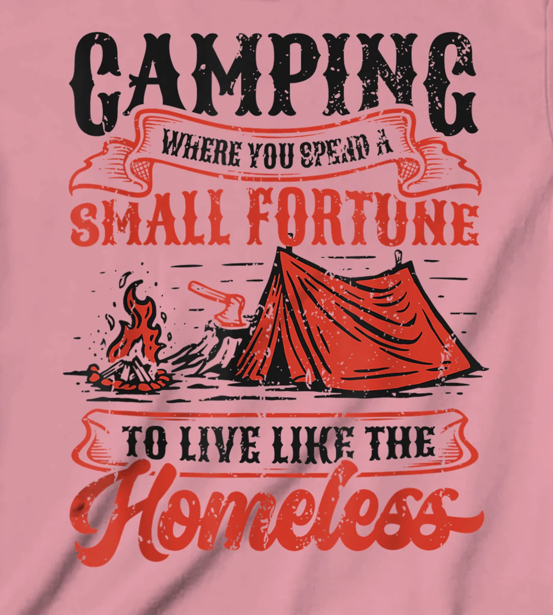 Camping Spend A Small Fortune To Live Like The Homeless T-Shirt, Kid T-Shirt and Women T-Shirt