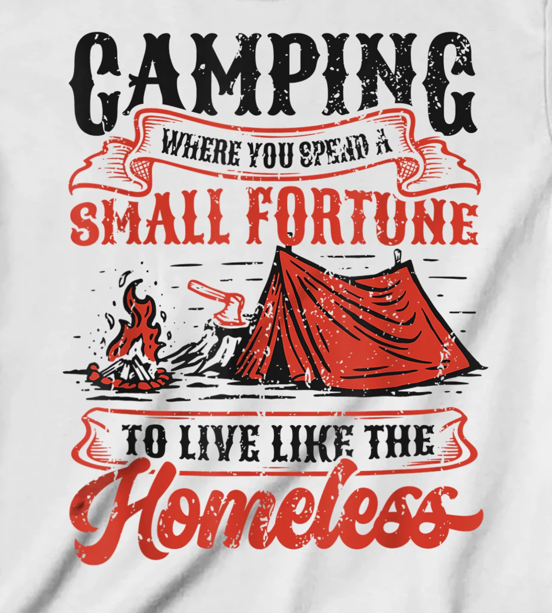 Camping Spend A Small Fortune To Live Like The Homeless T-Shirt, Kid T-Shirt and Women T-Shirt