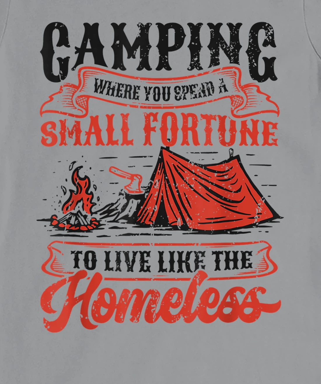 Camping Spend A Small Fortune To Live Like The Homeless T-Shirt, Kid T-Shirt and Women T-Shirt