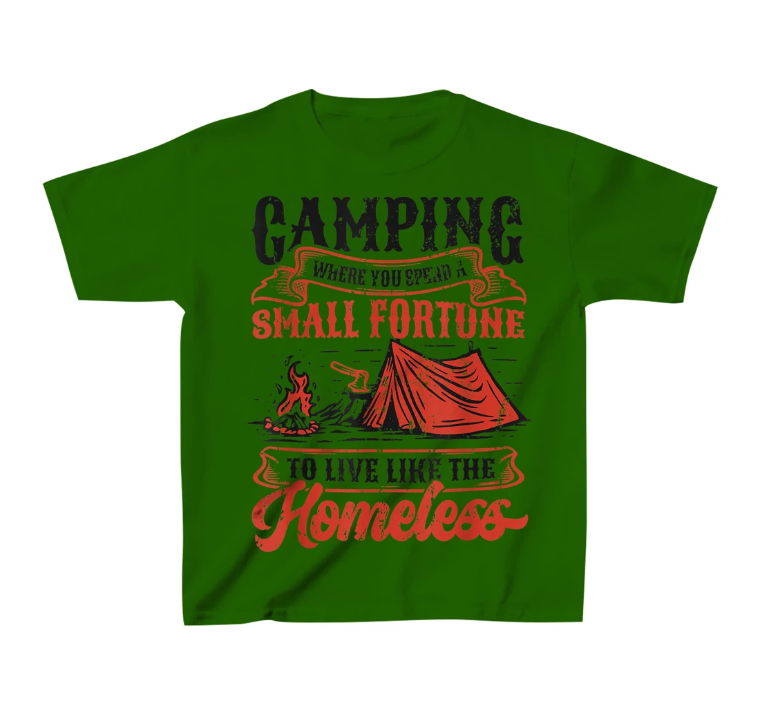 Camping Spend A Small Fortune To Live Like The Homeless T-Shirt, Kid T-Shirt and Women T-Shirt