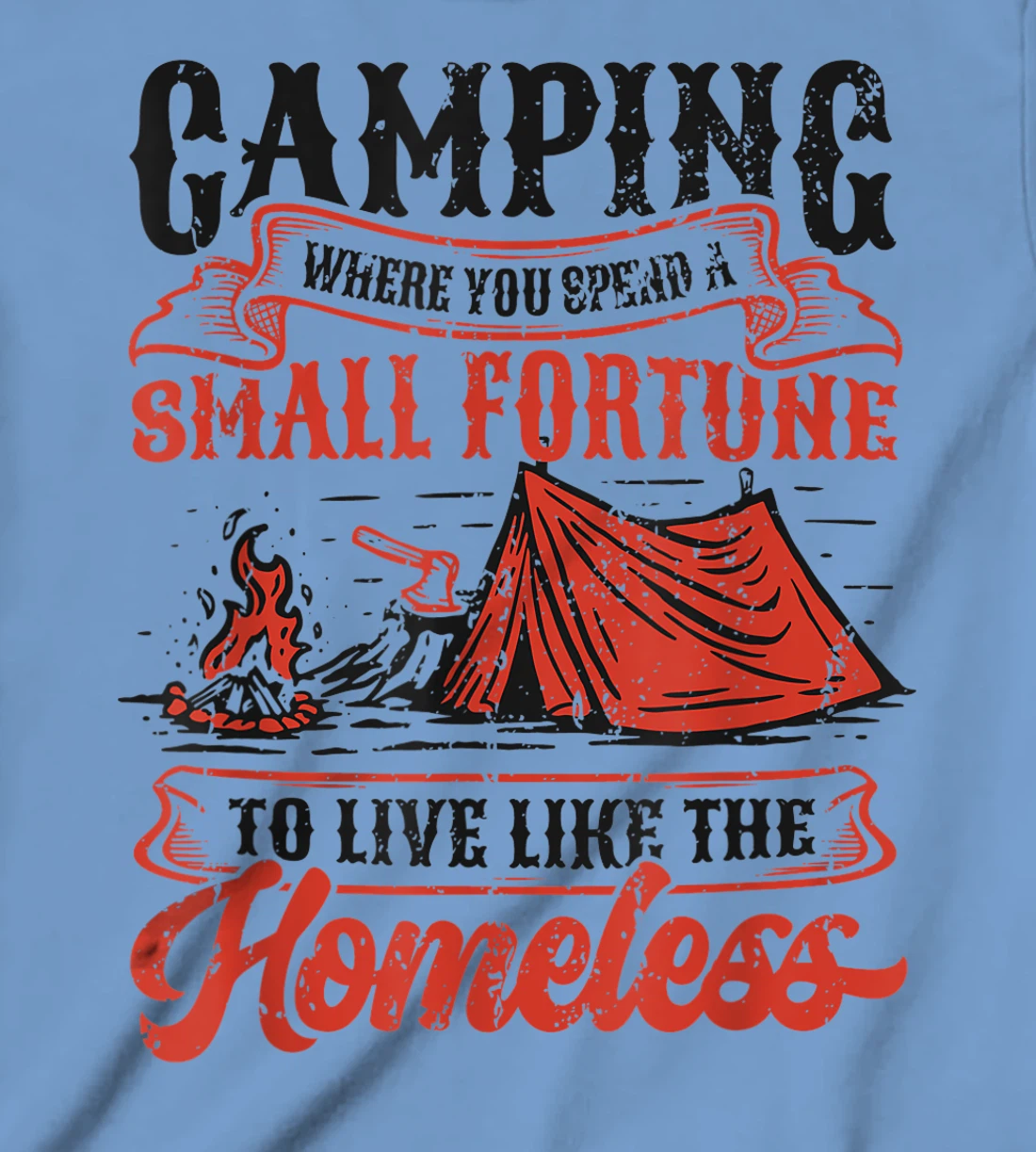 Camping Spend A Small Fortune To Live Like The Homeless T-Shirt, Kid T-Shirt and Women T-Shirt