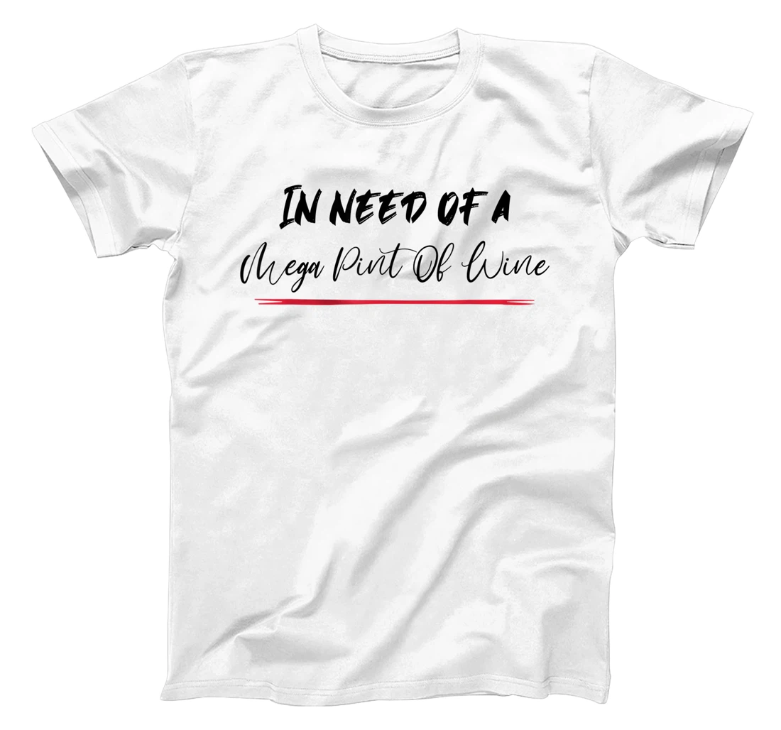 Funny Trendy Sarcastic In Need Of A Mega Pint Of Wine T-Shirt, Women T-Shirt