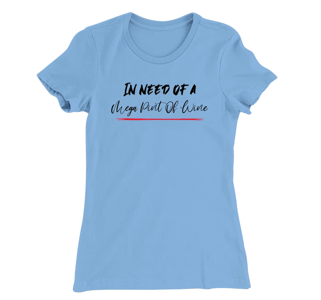 Funny Trendy Sarcastic In Need Of A Mega Pint Of Wine T-Shirt, Women T-Shirt