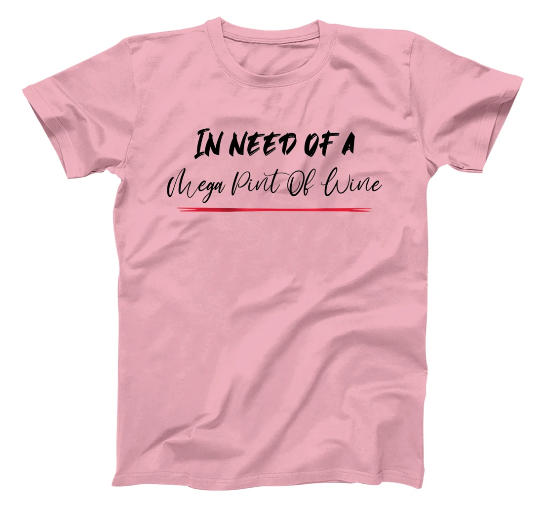Funny Trendy Sarcastic In Need Of A Mega Pint Of Wine T-Shirt, Women T-Shirt