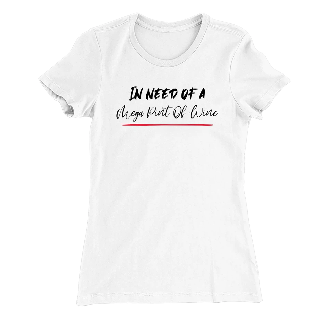 Funny Trendy Sarcastic In Need Of A Mega Pint Of Wine T-Shirt, Women T-Shirt