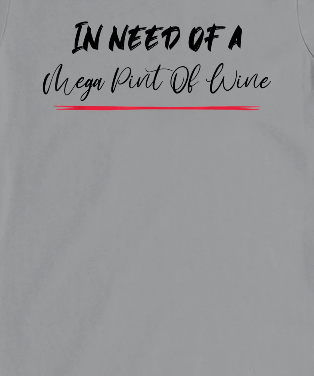 Funny Trendy Sarcastic In Need Of A Mega Pint Of Wine T-Shirt, Women T-Shirt