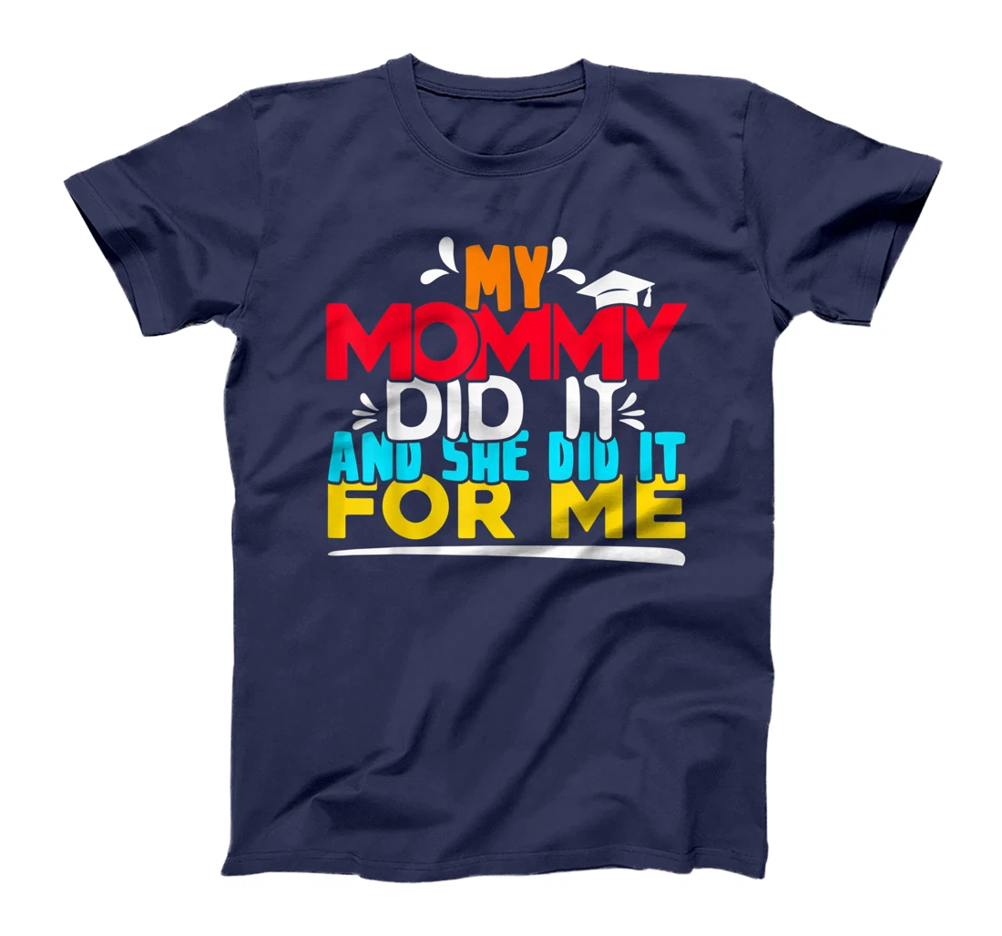 My Mommy Did It And She Did It For Me Proud 2022 Graduate T-Shirt, Kid T-Shirt and Women T-Shirt