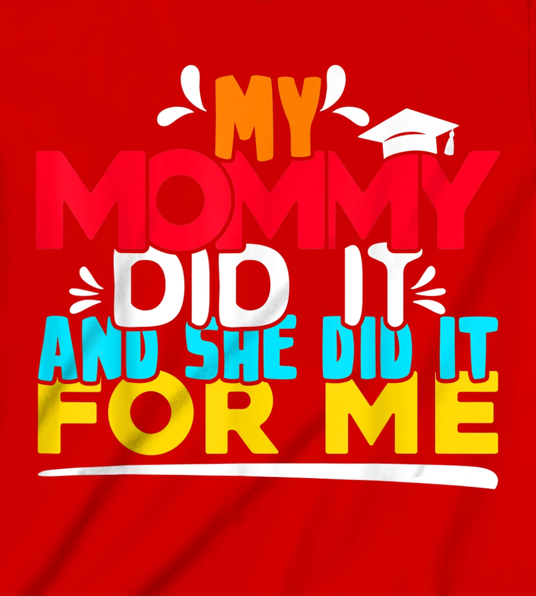 My Mommy Did It And She Did It For Me Proud 2022 Graduate T-Shirt, Kid T-Shirt and Women T-Shirt