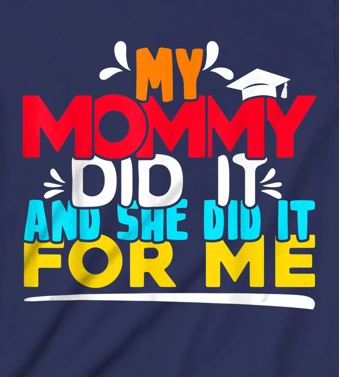 My Mommy Did It And She Did It For Me Proud 2022 Graduate T-Shirt, Kid T-Shirt and Women T-Shirt