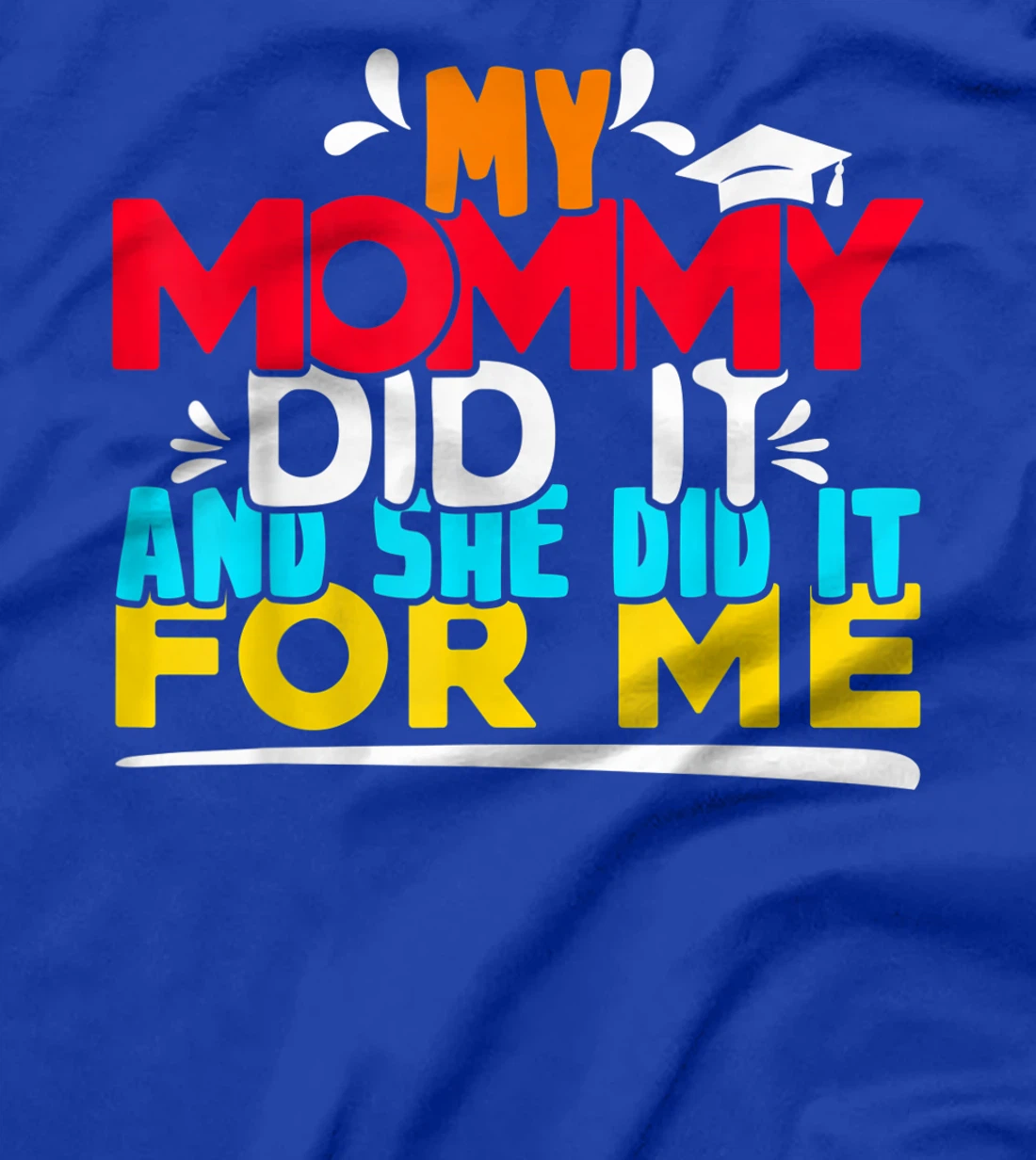 My Mommy Did It And She Did It For Me Proud 2022 Graduate T-Shirt, Kid T-Shirt and Women T-Shirt