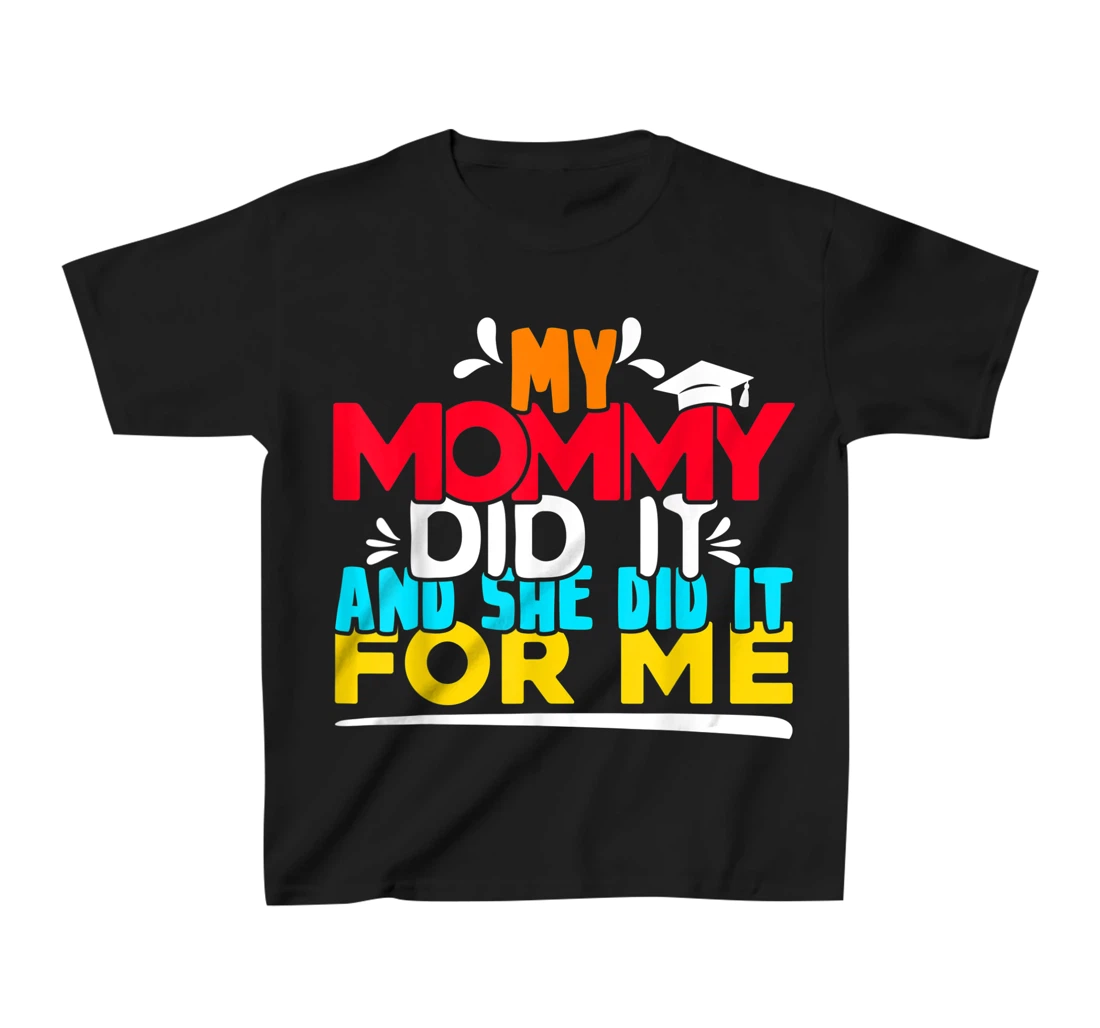 My Mommy Did It And She Did It For Me Proud 2022 Graduate T-Shirt, Kid T-Shirt and Women T-Shirt