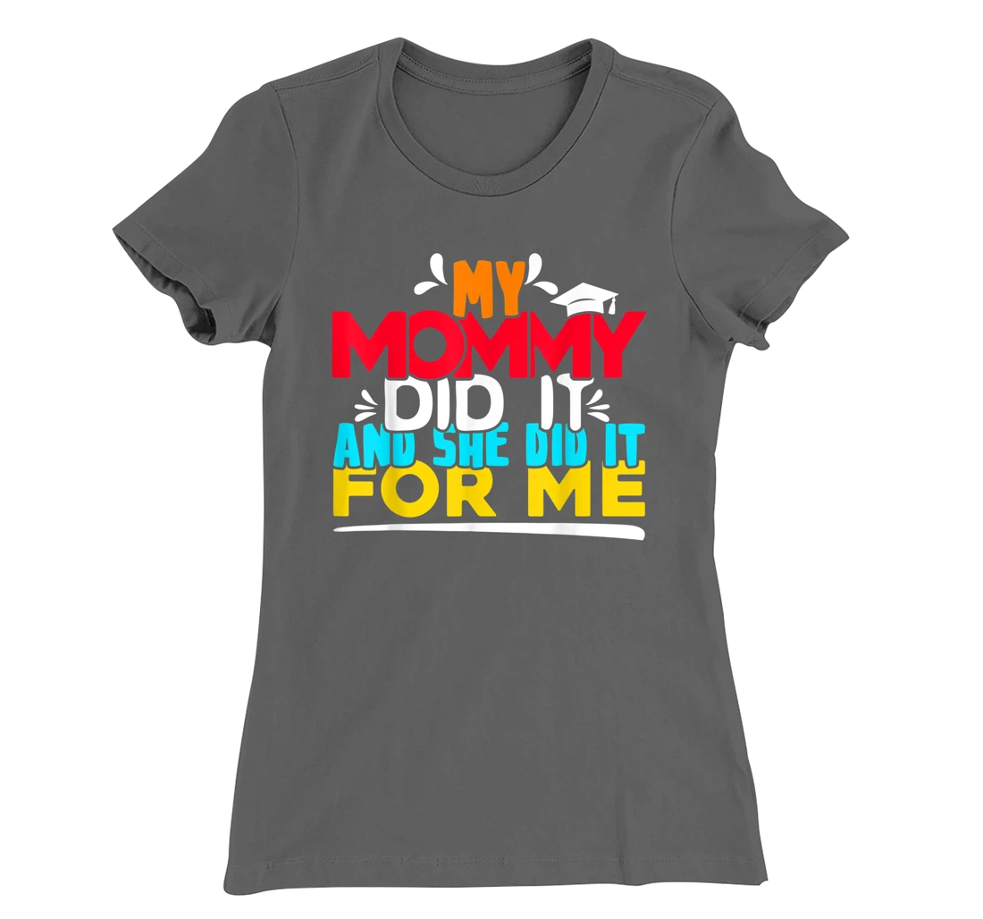 My Mommy Did It And She Did It For Me Proud 2022 Graduate T-Shirt, Kid T-Shirt and Women T-Shirt