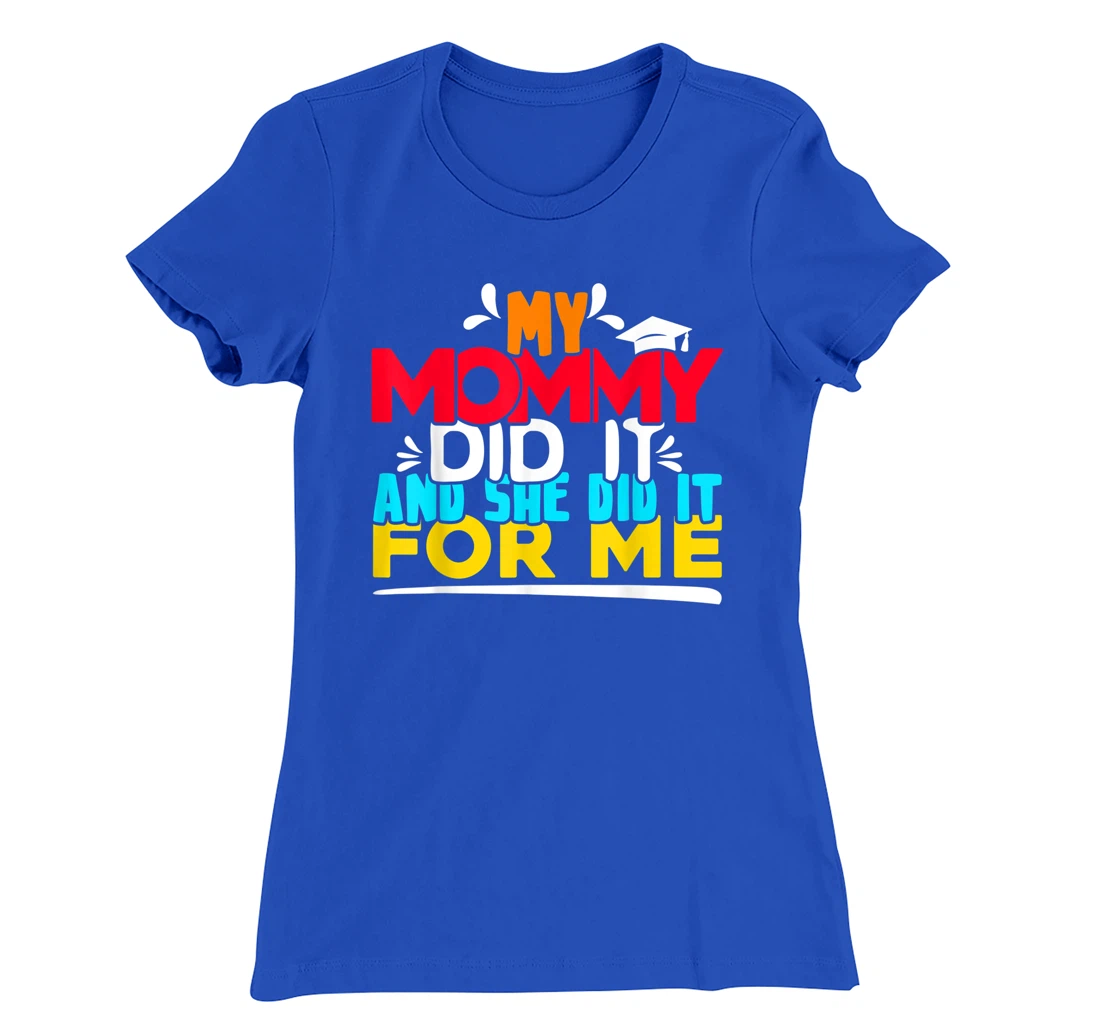 My Mommy Did It And She Did It For Me Proud 2022 Graduate T-Shirt, Kid T-Shirt and Women T-Shirt