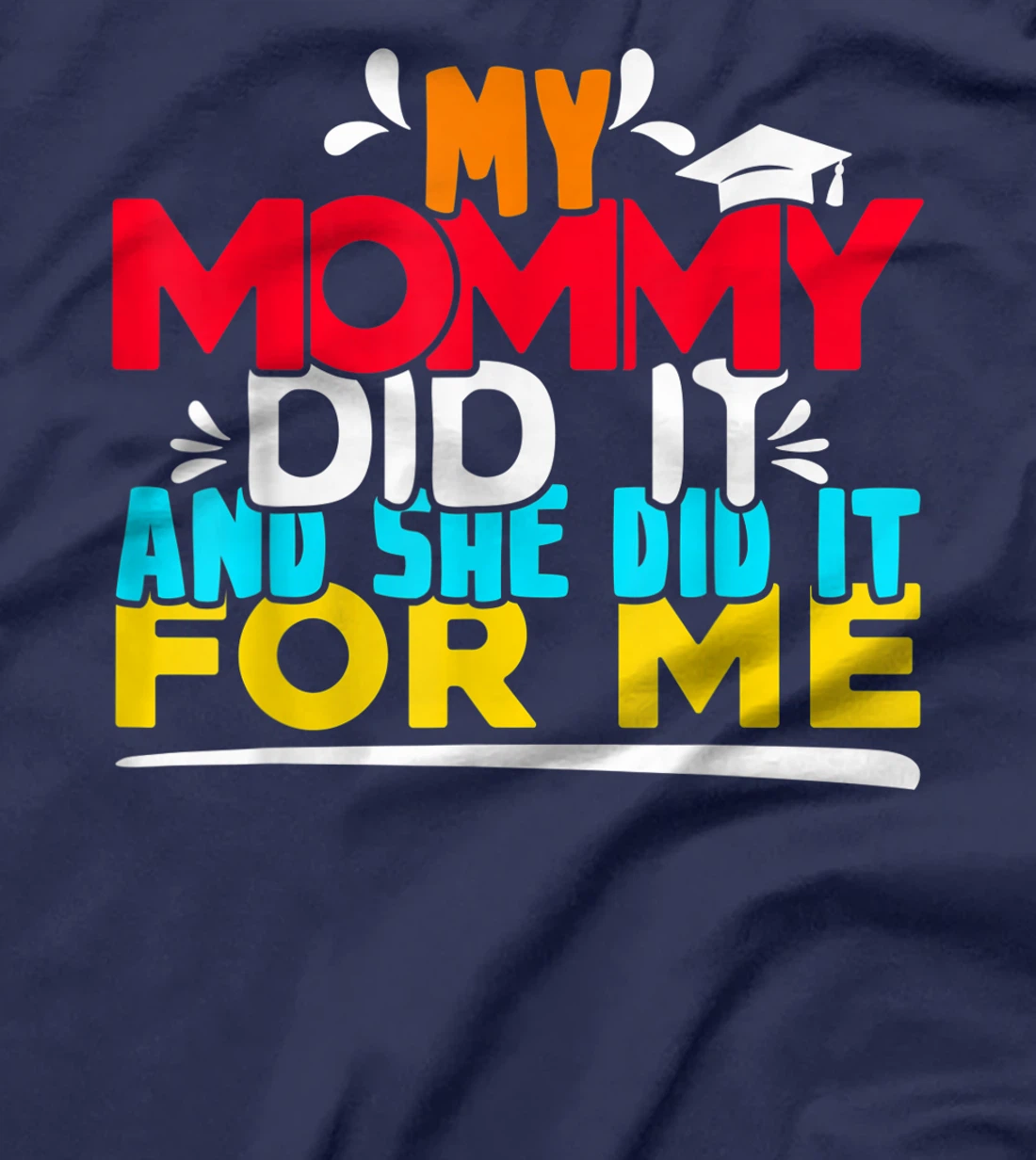 My Mommy Did It And She Did It For Me Proud 2022 Graduate T-Shirt, Kid T-Shirt and Women T-Shirt
