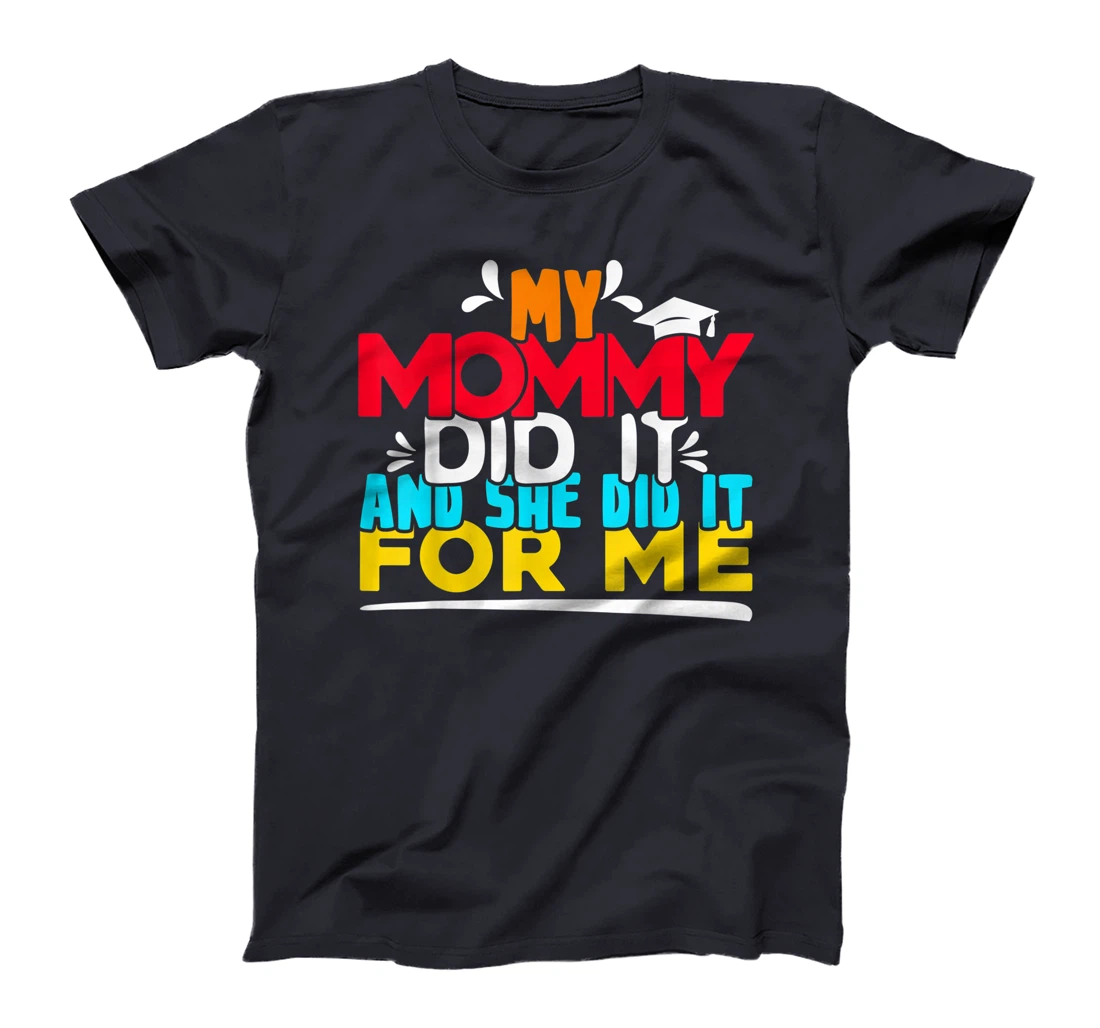 My Mommy Did It And She Did It For Me Proud 2022 Graduate T-Shirt, Kid T-Shirt and Women T-Shirt