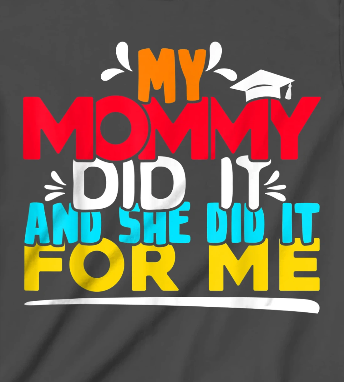 My Mommy Did It And She Did It For Me Proud 2022 Graduate T-Shirt, Kid T-Shirt and Women T-Shirt