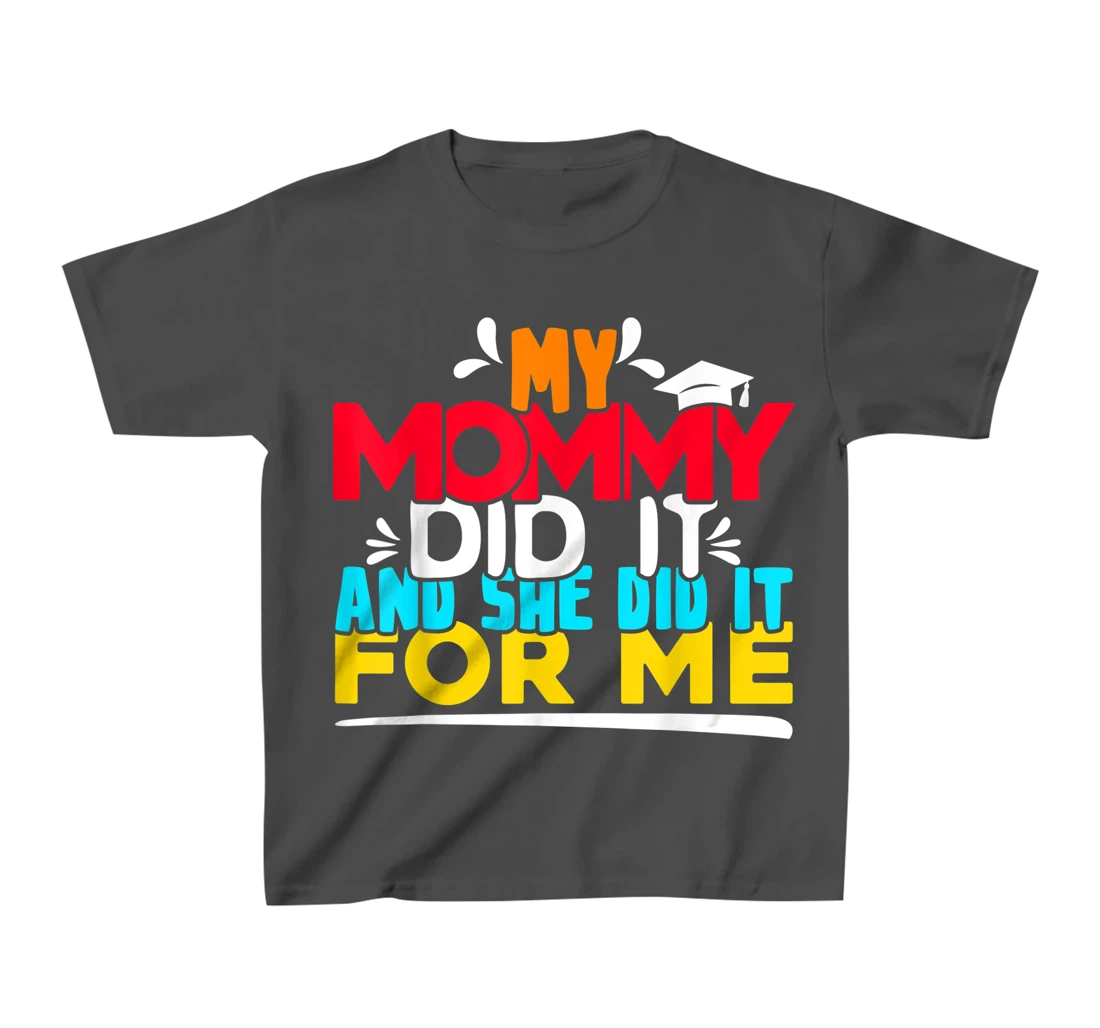 My Mommy Did It And She Did It For Me Proud 2022 Graduate T-Shirt, Kid T-Shirt and Women T-Shirt